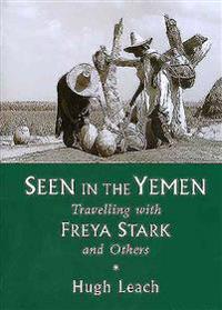Seen in the Yemen: Travelling with Freya Stark and Others
