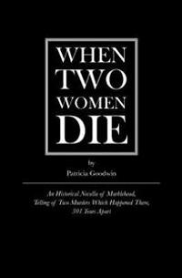 When Two Women Die: An Historical Novella of Marblehead, Telling of Two Murders Which Happened There, 301 Years Apart