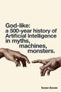 God-like: a 500 Year History of Artificial Intelligence