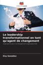 Le leadership transformationnel en tant qu'agent de changement