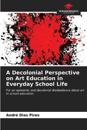 A Decolonial Perspective on Art Education in Everyday School Life