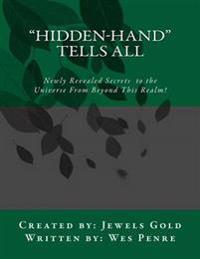 Hidden-Hand Tells All: Secrets to the Universe from Beyond This Realm!