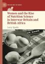 Women and the Rise of Nutrition Science in Interwar Britain and British Africa