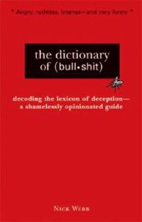 The Dictionary of Bullshit: A Shamelessly Opinionated Guide to All That Is Absurd, Misleading and Insincere