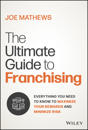 The Ultimate Guide to Franchising: Identifying and Investigating the Right Franchise to Maximize Your Rewards and Minimize Risk