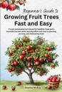 Beginner's Guide to Growing Fruit Trees Fast and Easy
