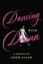 Dancing with Diana: A Memoir by Anne Allan