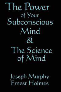 The Science of Mind & The Power of Your Subconscious Mind