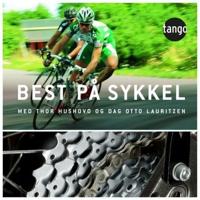 Best på sykkel! - Thor Hushovd, Dag Otto Lauritzen, Roald Ankersen, Bjørn Atle Eide | Inprintwriters.org