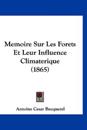 Memoire Sur Les Forets Et Leur Influence Climaterique (1865)
