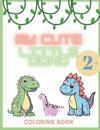 My Cute Little Dino: Coloring book for girls and boy, 2+ coloring book for kids