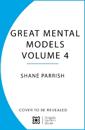 The Great Mental Models Volume 4