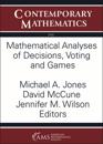 Mathematical Analyses of Decisions, Voting and Games