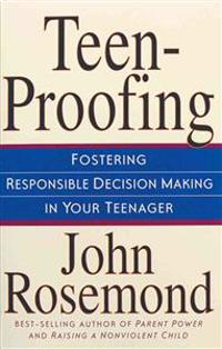 Teen-Proofing: Fostering Responsible Decision Making in Your Teenager