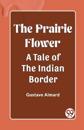 The Prairie Flower A Tale of the Indian Border