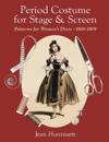 Period Costume for Stage & Screen: Patterns for Women's Dress, 1800-1909