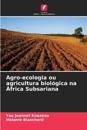 Agro-ecologia ou agricultura biol?gica na ?frica Subsariana