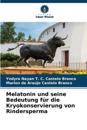 Melatonin und seine Bedeutung f?r die Kryokonservierung von Rindersperma
