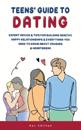 Teens' Guide to Dating: Expert Advice And Tips For Building Healthy, Happy Relationships And Everything You Need To Know About Crushes And Hea