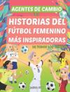 Agentes de cambio: Las Historias del Fútbol Femenino Más Inspiradoras De Todos Los Tiempos!: Para Niñas Soñadoras