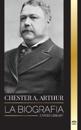 Chester A. Arthur: La biografía de un Presidente inesperado en la Casa Blanca, Cambiando América y Enseñanzas