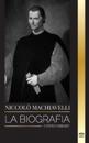 Niccolò Machiavelli: La biografía de un influyente filósofo del Renacimiento, su arte de la guerra y su legado