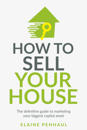 How to Sell Your House: The definitive guide to marketing your biggest capital asset