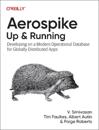 Aerospike: Up and Running: Developing on a Modern Operational Database for Globally Distributed Apps