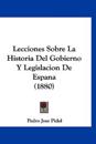 Lecciones Sobre La Historia Del Gobierno Y Legislacion De Espana (1880)