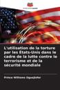 L'utilisation de la torture par les États-Unis dans le cadre de la lutte contre le terrorisme et de la sécurité mondiale
