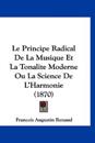 Le Principe Radical De La Musique Et La Tonalite Moderne Ou La Science De L'Harmonie (1870)