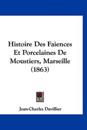 Histoire Des Faiences Et Porcelaines De Moustiers, Marseille (1863)
