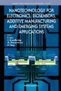 Nanotechnology For Electronics, Biosensors, Additive Manufacturing And Emerging Systems Applications