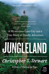 Jungleland: A Mysterious Lost City and a True Story of Deadly Adventure