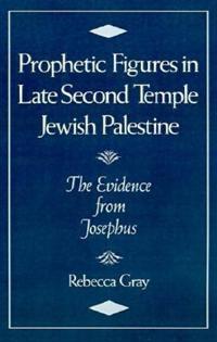 Prophetic Figures in Late Second Temple Jewish Palestine
