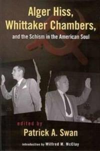 Alger Hiss, Whittaker Chambers, and the Schism in the American Soul
