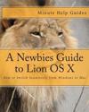 A Newbies Guide to Lion OS X: How to Switch Seamlessly from Windows to Mac