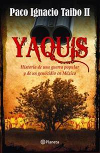 Yaquis: Historia de una Guerra Popular y un Genocidio en Mexico