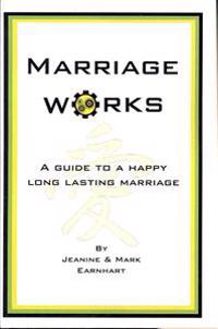 Marriage Works: A Guide to a Happy Long Lasting Marriage