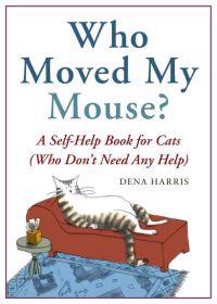 Who Moved My Mouse?: A Self-Help Book for Cats (Who Don't Need Any Help)
