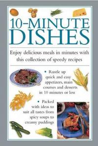 10-Minute Dishes: Enjoy Delicious Meals in Minutes with This Collection of Speedy Recipes