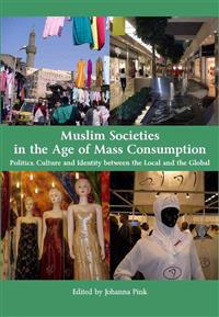 Muslim Societies in the Age of Mass Consumption: Politics, Culture and Identity Between the Local and the Global