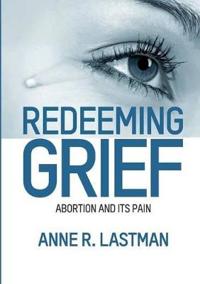 Redeeming Grief. Abortion and Its Pain
