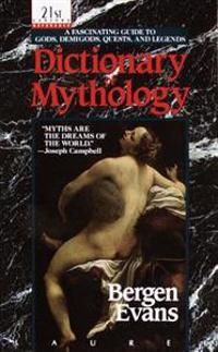 Dictionary of Mythology: A Fascinating Guide to Gods, Demigods, Quests, and Legends