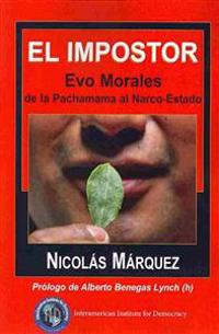 El Impostor: Evo Morales, de La Pachamama Al Narco-Estado