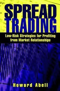 Spread Trading: Low Risk Strategies for Profiting with Market Relationships