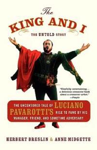 The King and I: The Uncensored Tale of Luciano Pavarotti's Rise to Fame by His Manager, Friend, and Sometime Adversary