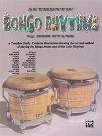 Authentic Bongo Rhythms: A Complete Study: Contains Illustrations Showing the Current Method of Playing the Bongo Drums and All the Latin Rhyth