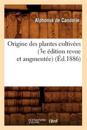 Origine Des Plantes Cultiv?es (3e ?dition Revue Et Augment?e) (?d.1886)