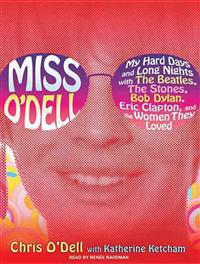 Miss O'Dell: My Hard Days and Long Nights with the Beatles, the Stones, Bob Dylan, Eric Clapton, and the Women They Loved